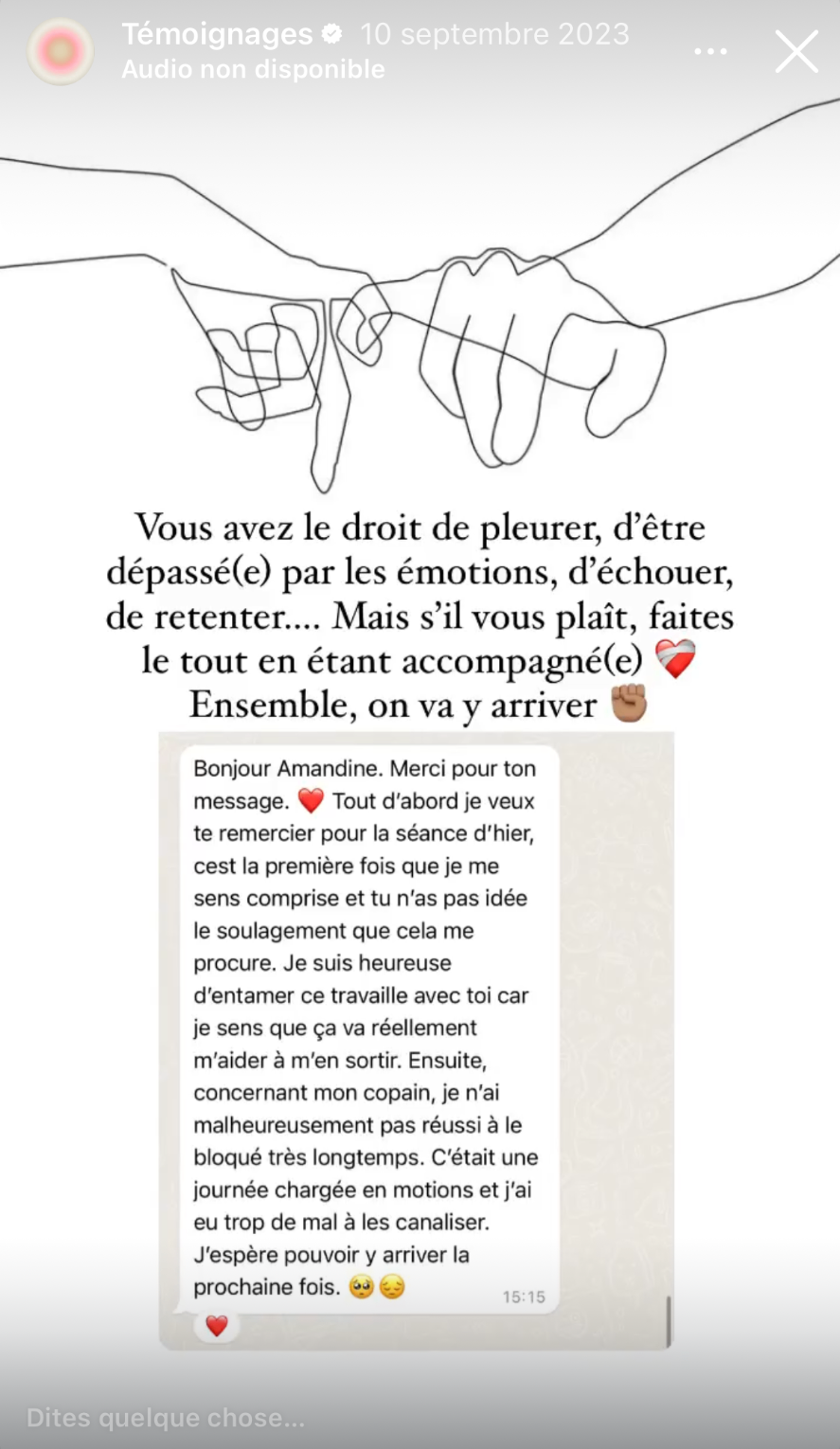 C'est la première fois que je me sens comprise, tu n'as pas idée le soulagement que cela me procure. Je sens que ça va réellement m'aider à m'en sortir.